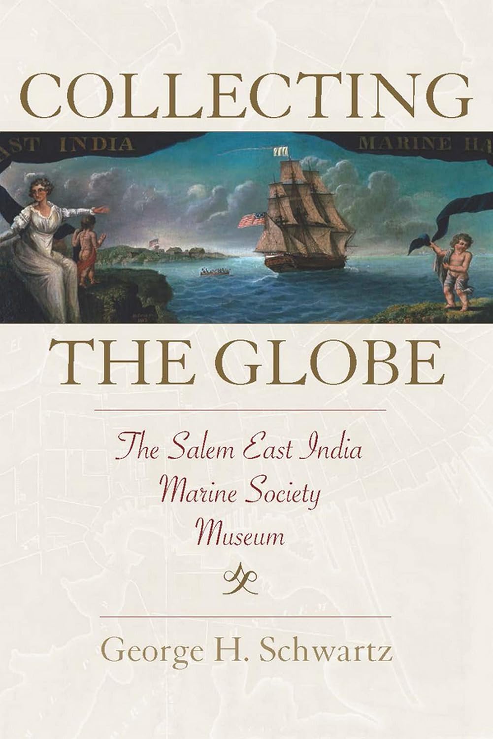 Collecting the Globe: The Salem East India Marine Society Museum (Public History in Historical Perspective)