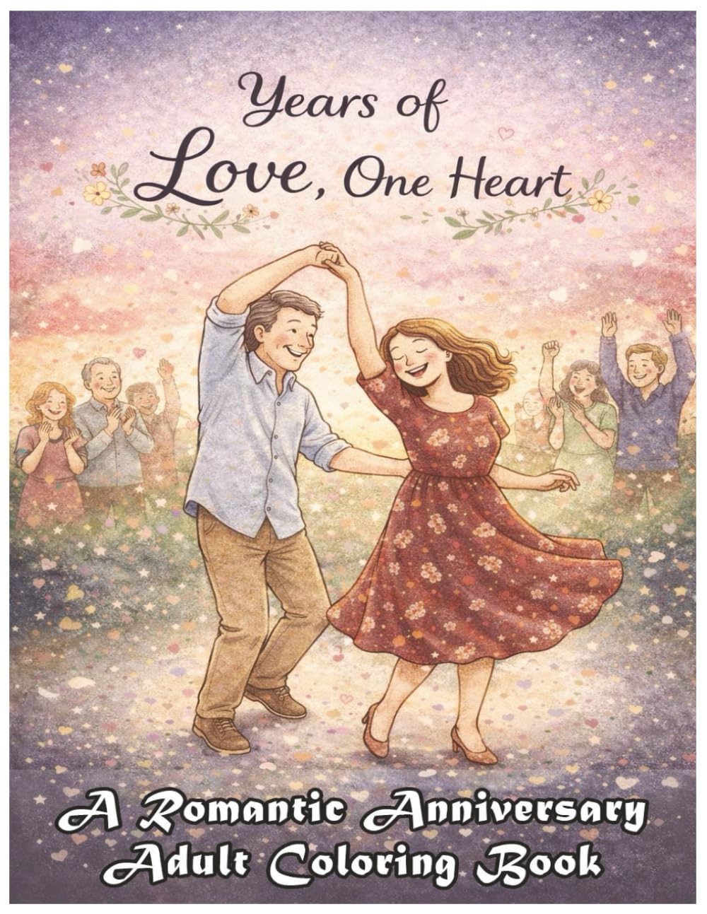 Years of Love, One Heart - A Romantic Anniversary Adult Coloring Book: Celebrating a Lifetime of Love Through Coloring