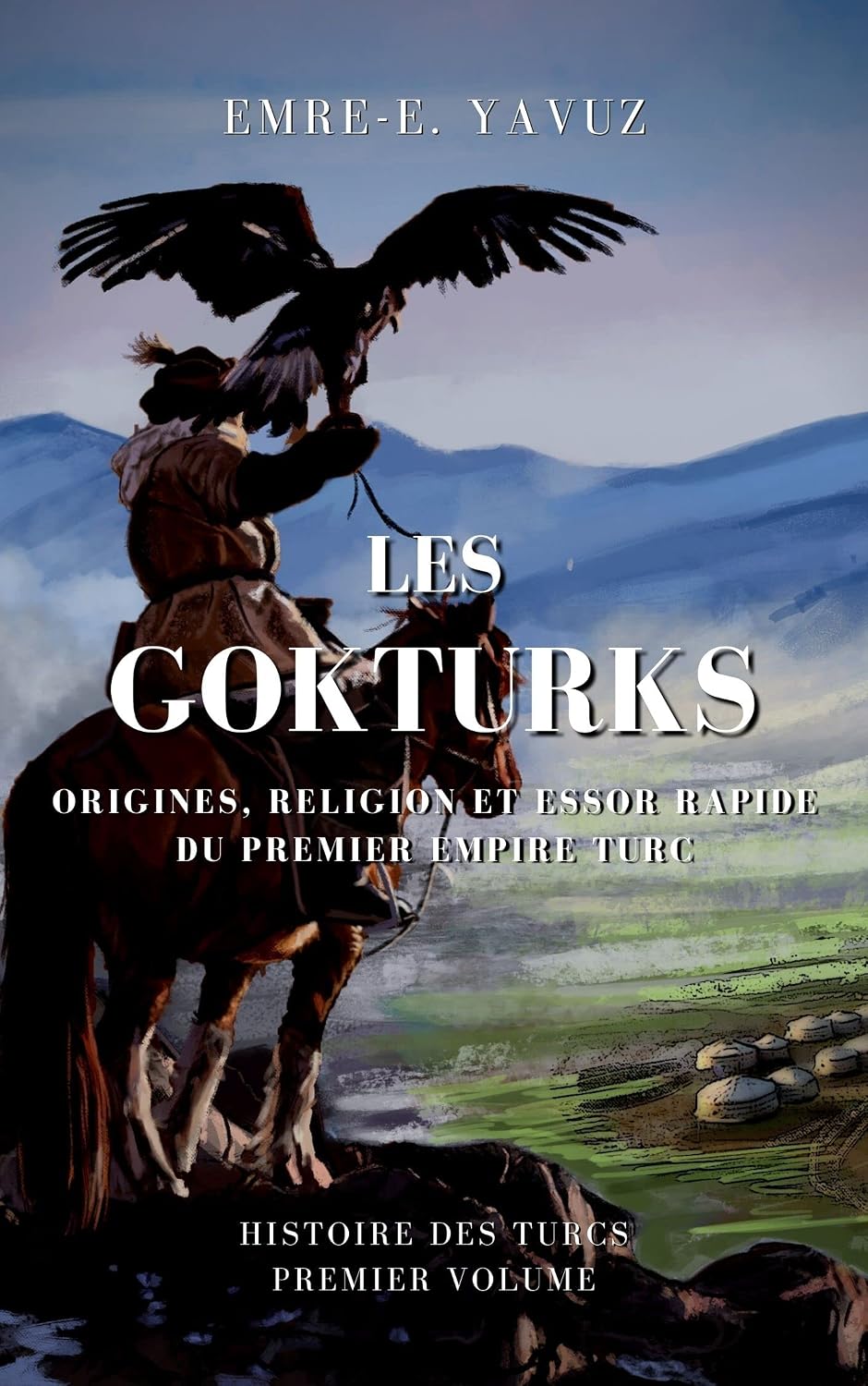 Les Gokturks: Origines, religion et essor rapide du premier empire turc (French Edition)