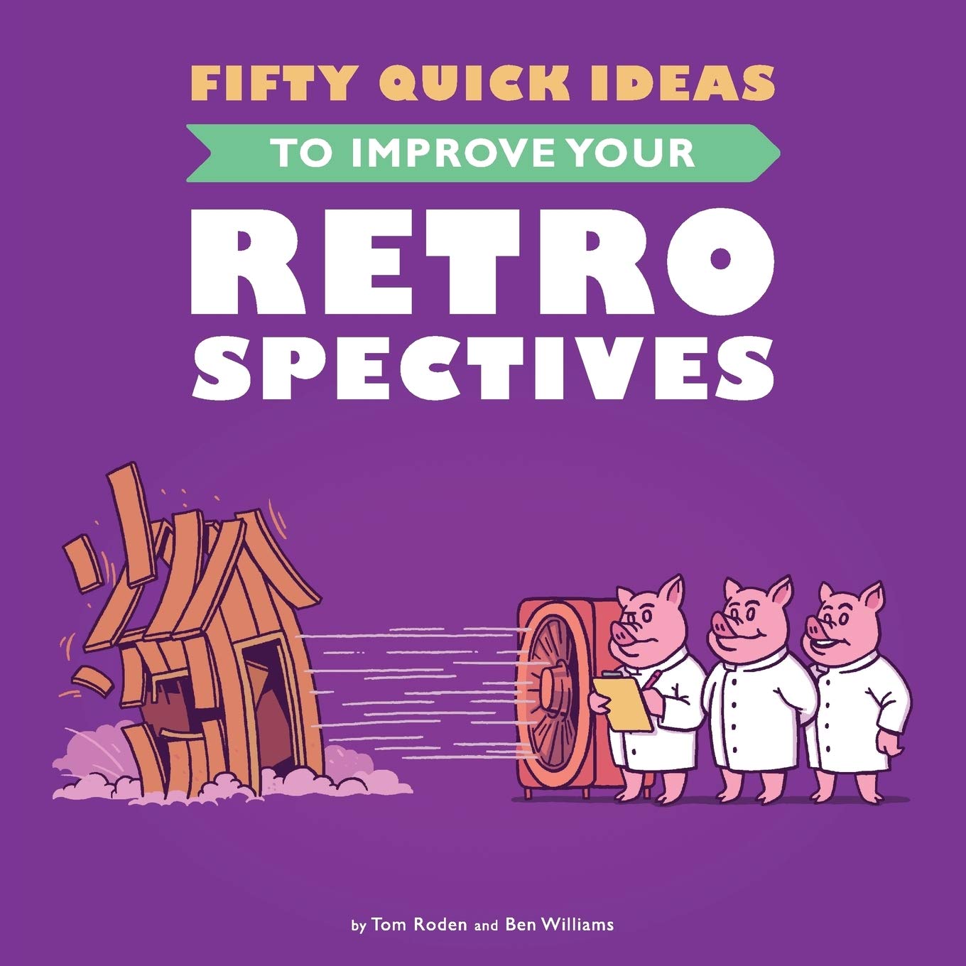 Fifty Quick Ideas To Improve Your Retrospectives,Tom Roden, Ben