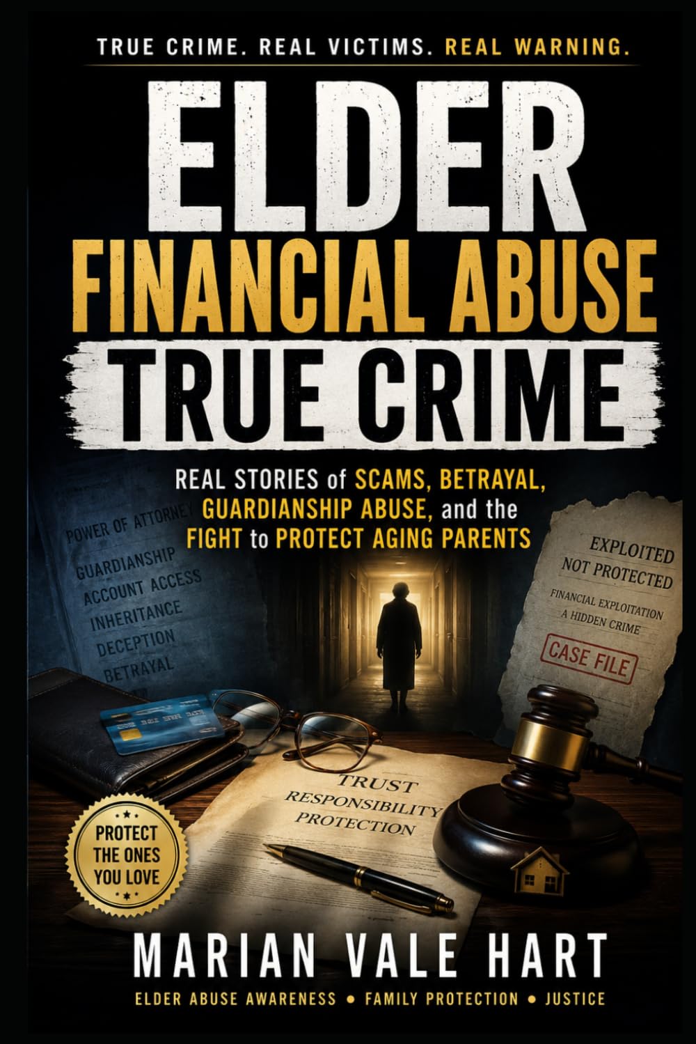Elder Financial Abuse True Crime: Real Stories of Scams, Betrayal, Guardianship Abuse, and the Fight to Protect Aging Parents