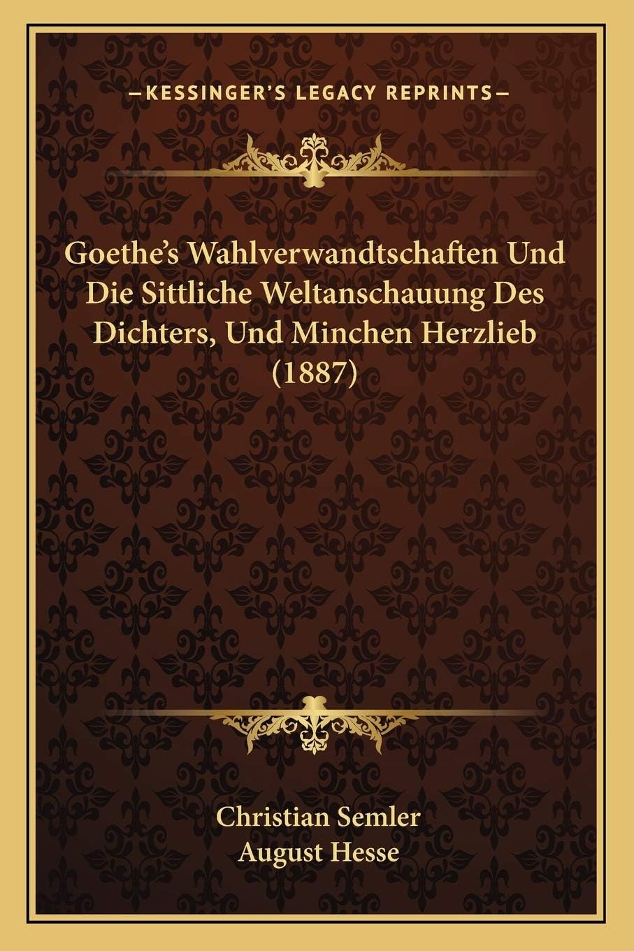 Goethe's Wahlverwandtschaften Und Die Sittliche Weltanschauung Des Dichters, Und Minchen Herzlieb (1887) (German Edition)