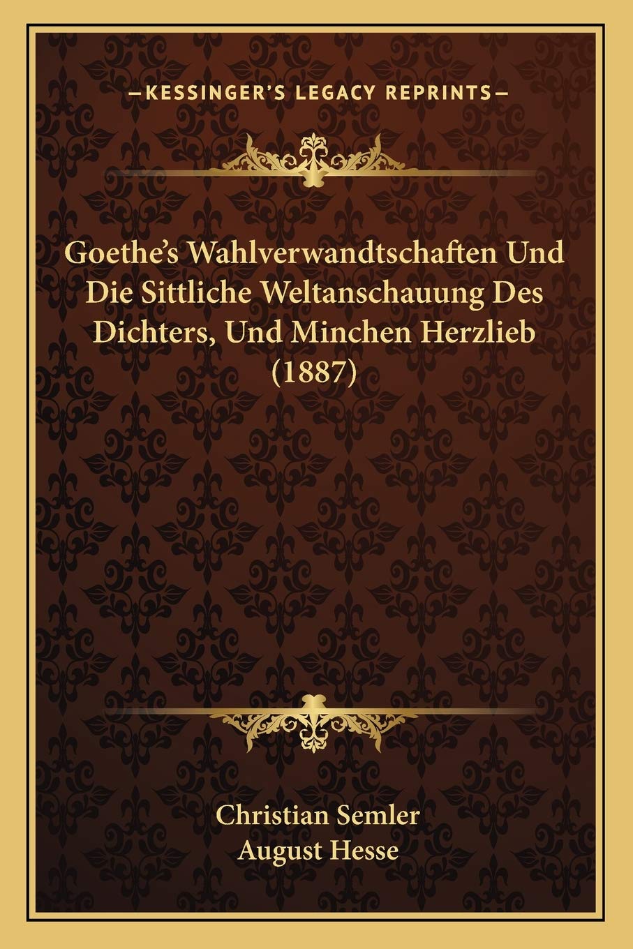 Goethe's Wahlverwandtschaften Und Die Sittliche Weltanschauung Des Dichters, Und Minchen Herzlieb (1887) (German Edition)