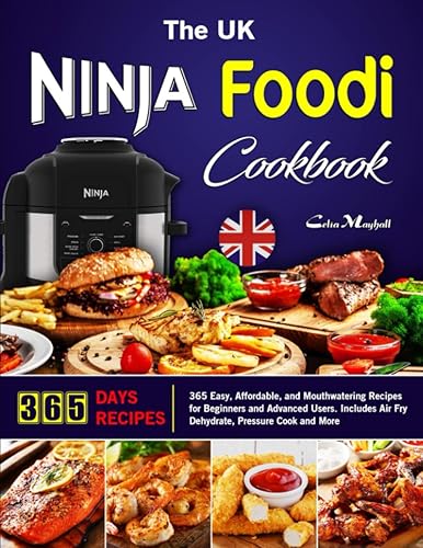 The UK Ninja Foodi Cookbook: 365 Easy, Affordable, and Mouthwatering Recipes for Beginners and Advanced Users. Includes Air Fry, Dehydrate, Pressure Cook and More.