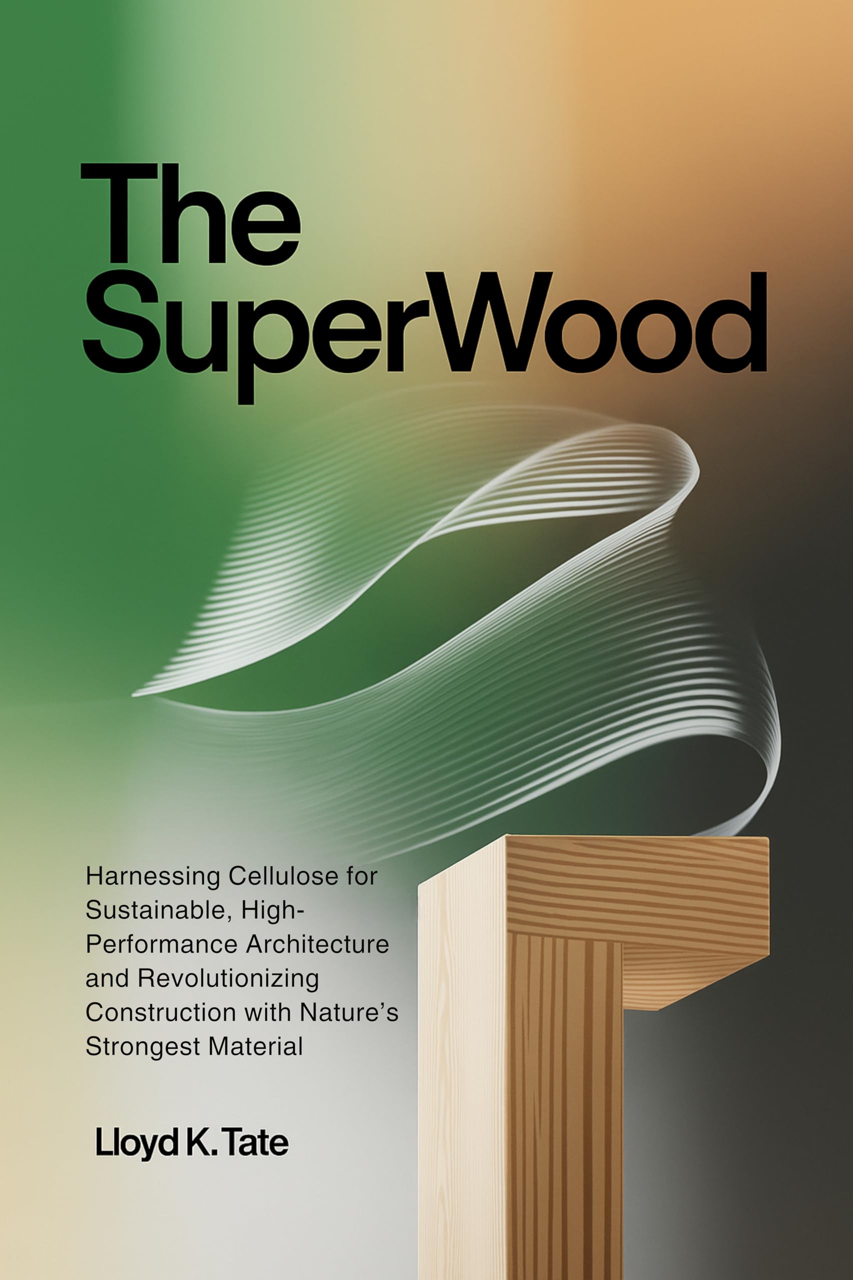The SuperWood: Harnessing Cellulose for Sustainable, High-Performance Architecture and Revolutionizing Construction with Nature’s Strongest Material
