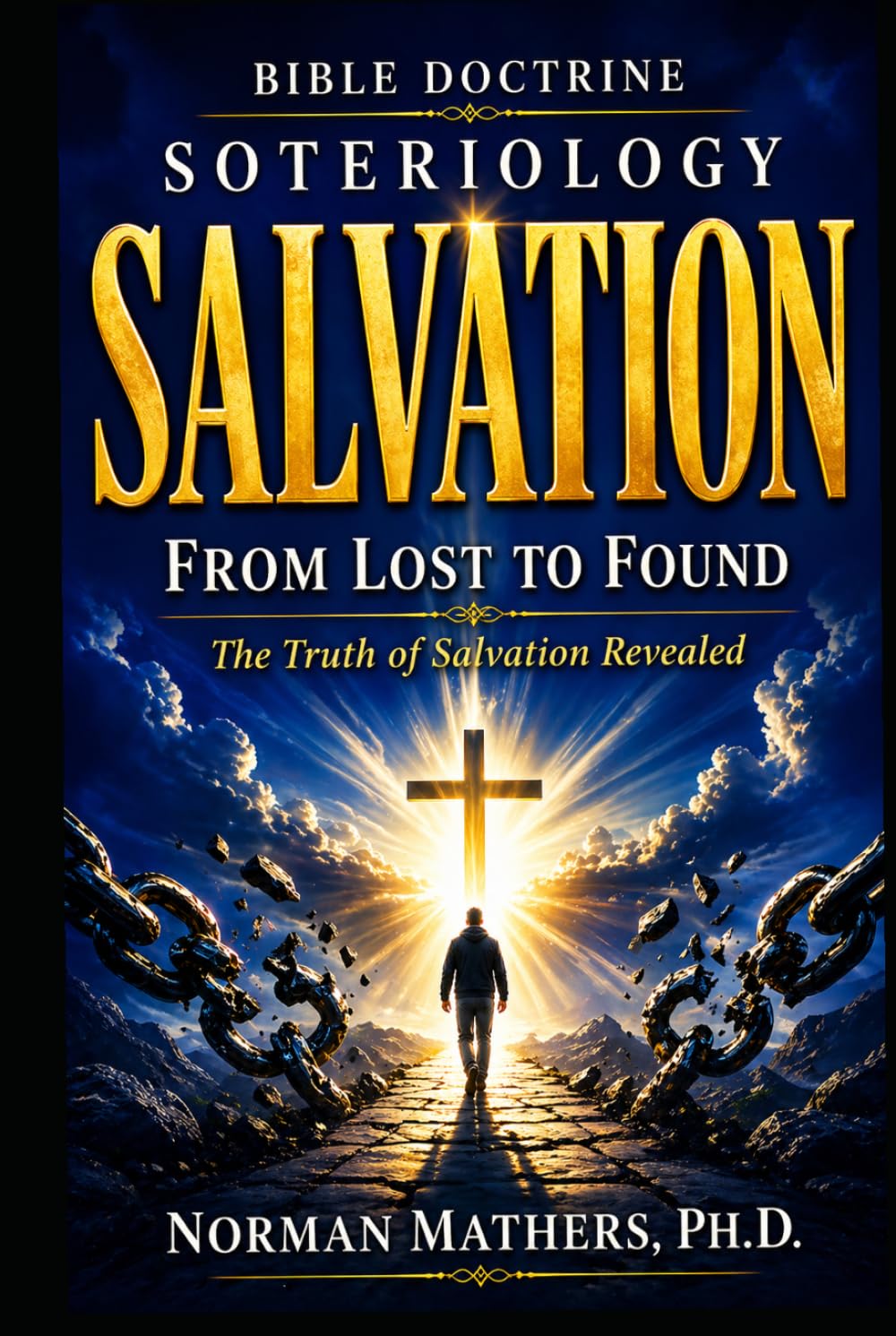 BIBLE DOCTRINE SOTERIOLOGY: From Lost to Found The Truth of Salvation Revealed