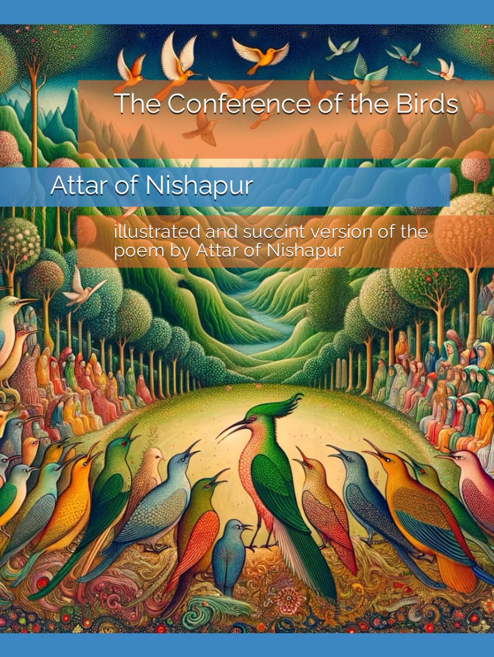 The Conference of the Birds: illustrated and succint version of the poem by Attar of Nishapur