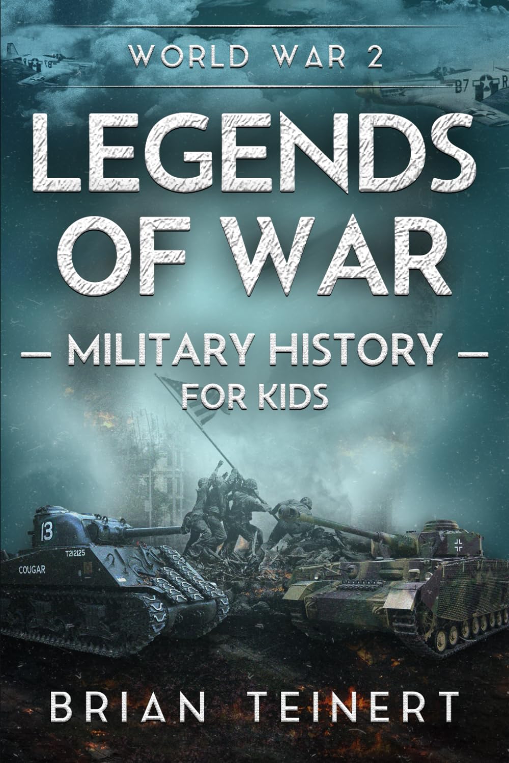 Legends of War Military History for Kids: WW2: True Stories of WWII Battles and Unsung Heroes