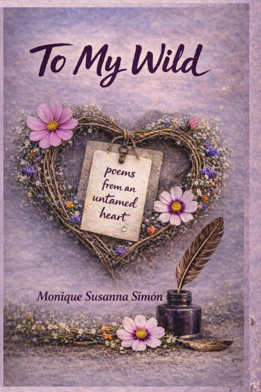 To My Wild: Poems from an Untamed Heart