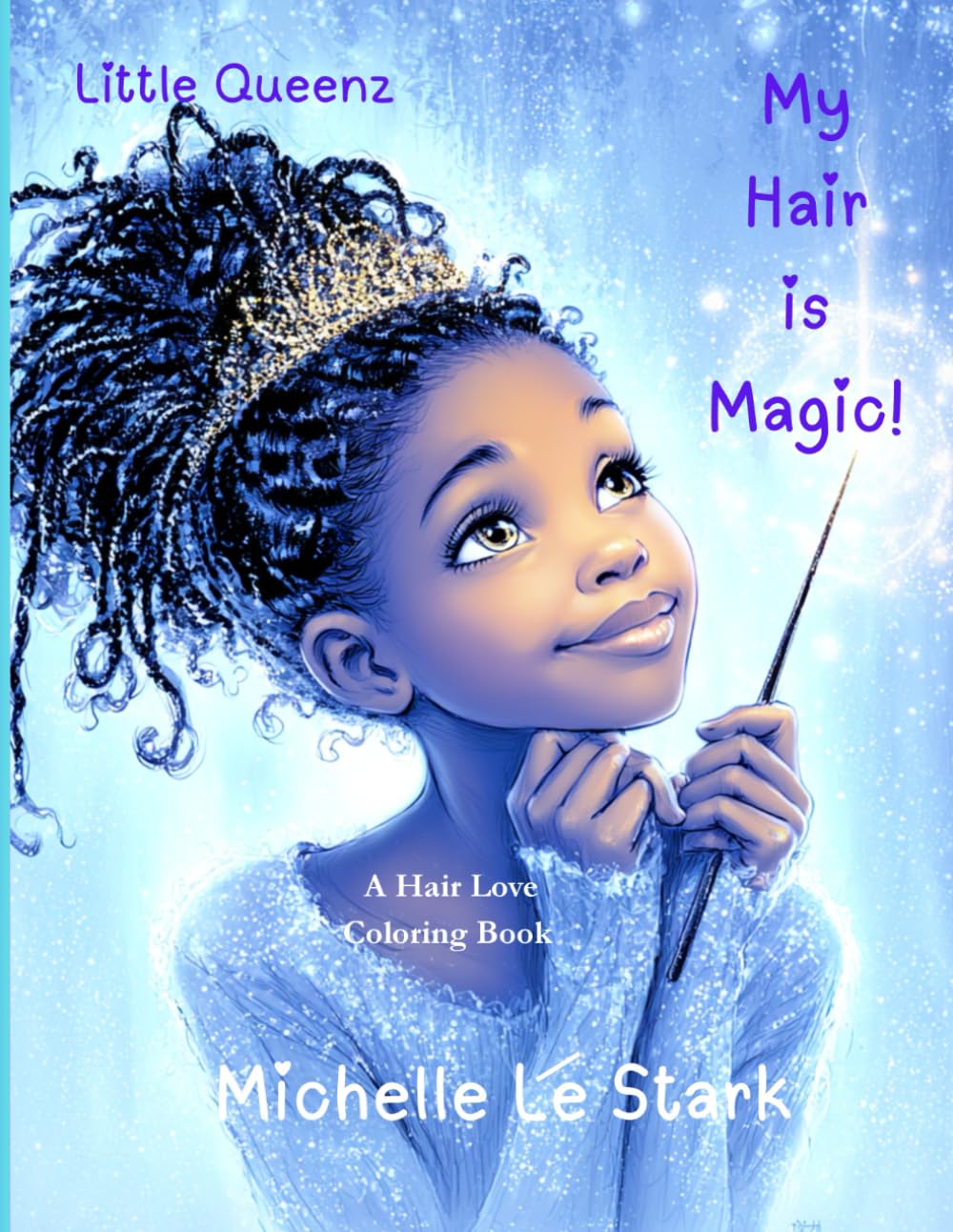 Little Queenz: My Hair is Magic!: Adorable illustrations for your young Little Queen