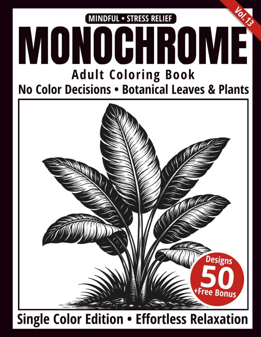 Monochrome Adult Coloring Book: 50 Botanical Leaves & Plant Designs in Black and White – Easy Single-Color Illustrations for Relaxation and Mindfulness (One-Color Art Series)
