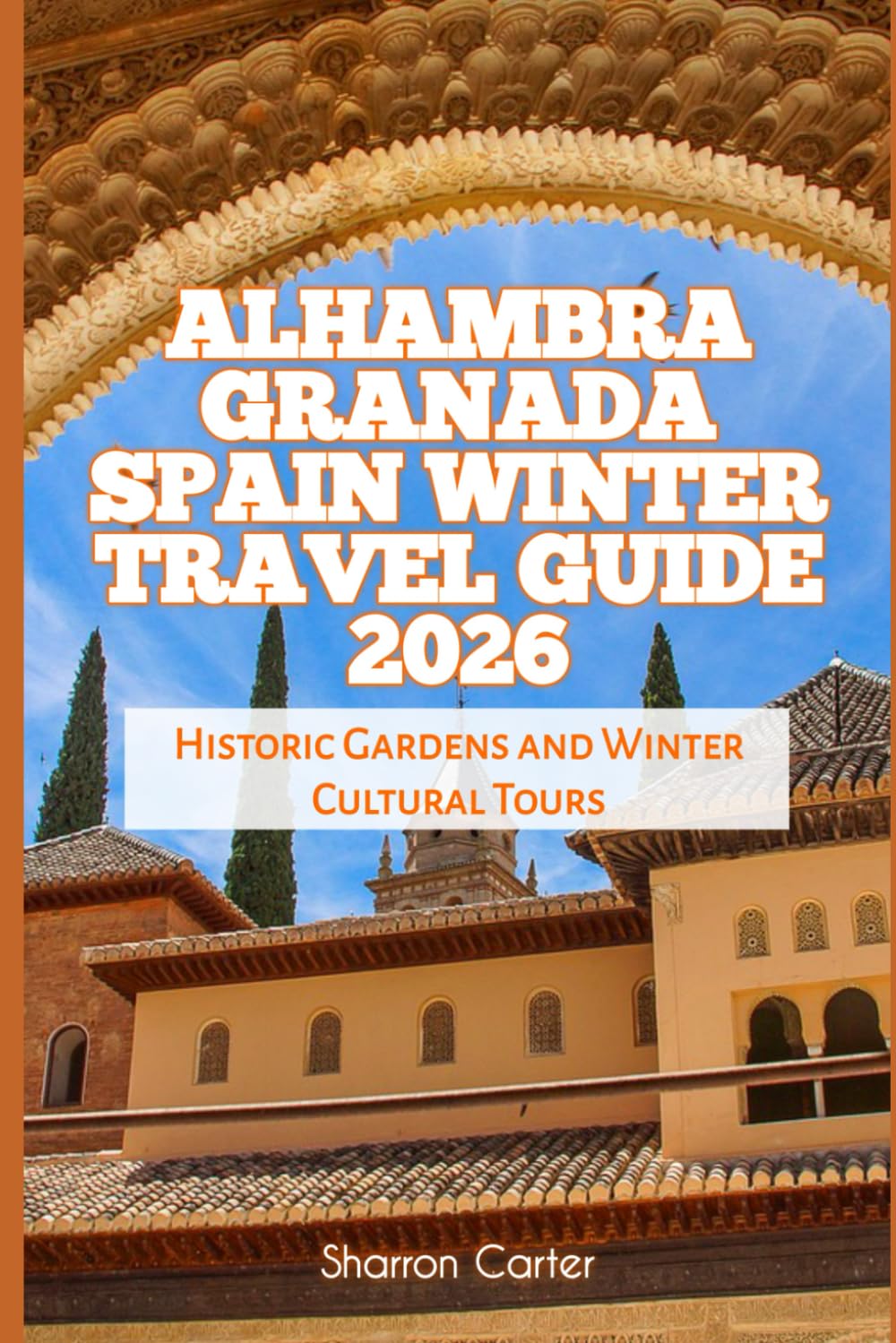 Alhambra Granada Spain Winter Travel Guide 2026: Historic Gardens and Winter Cultural Tours (2026 Travel, Vacation and Tour Guides)