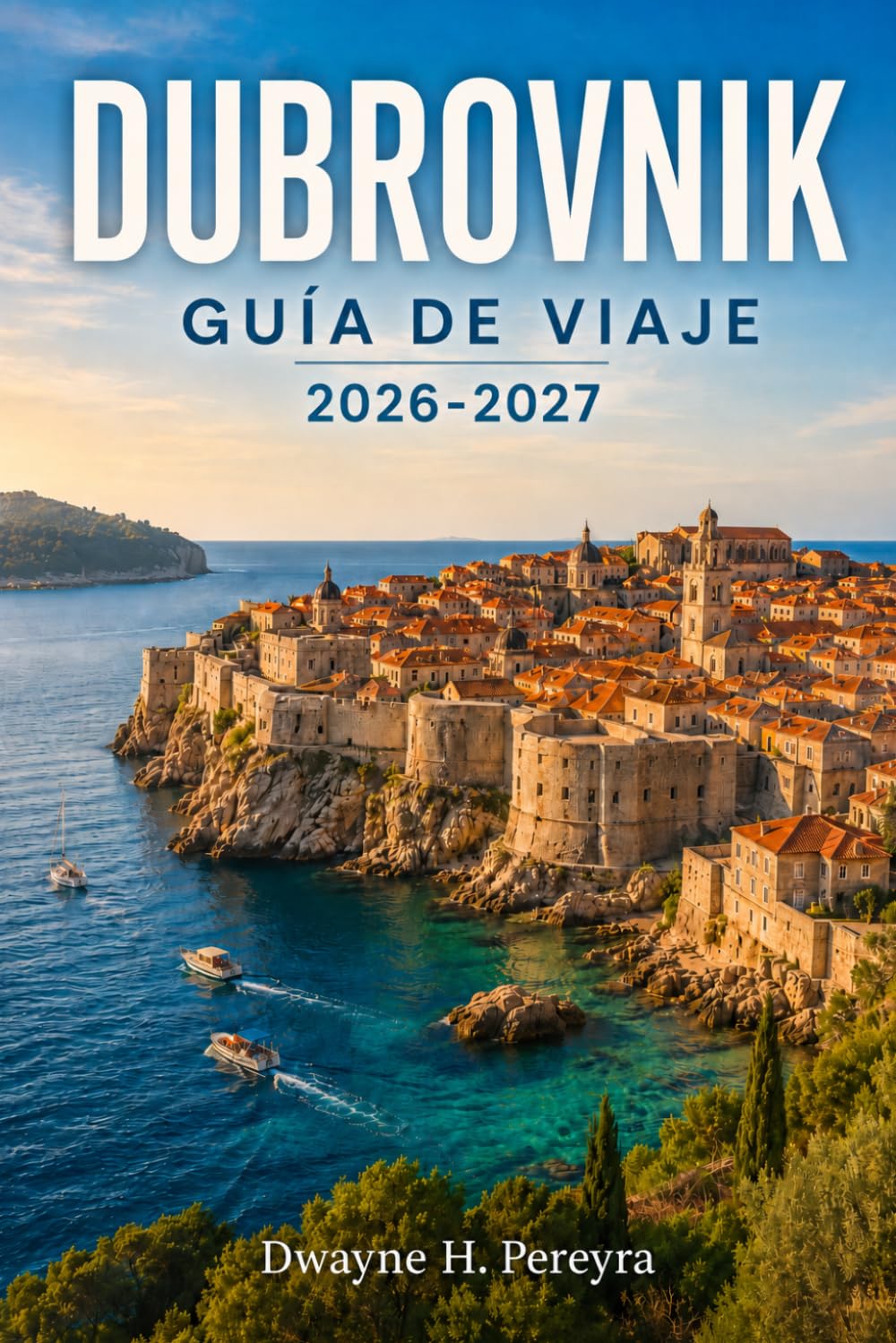 DUBROVNIK GUÍA DE VIAJE 2026-2027: Explora la ciudad amurallada de Croacia, conquista la costa adriática, y descubre islas, gastronomía y cultura