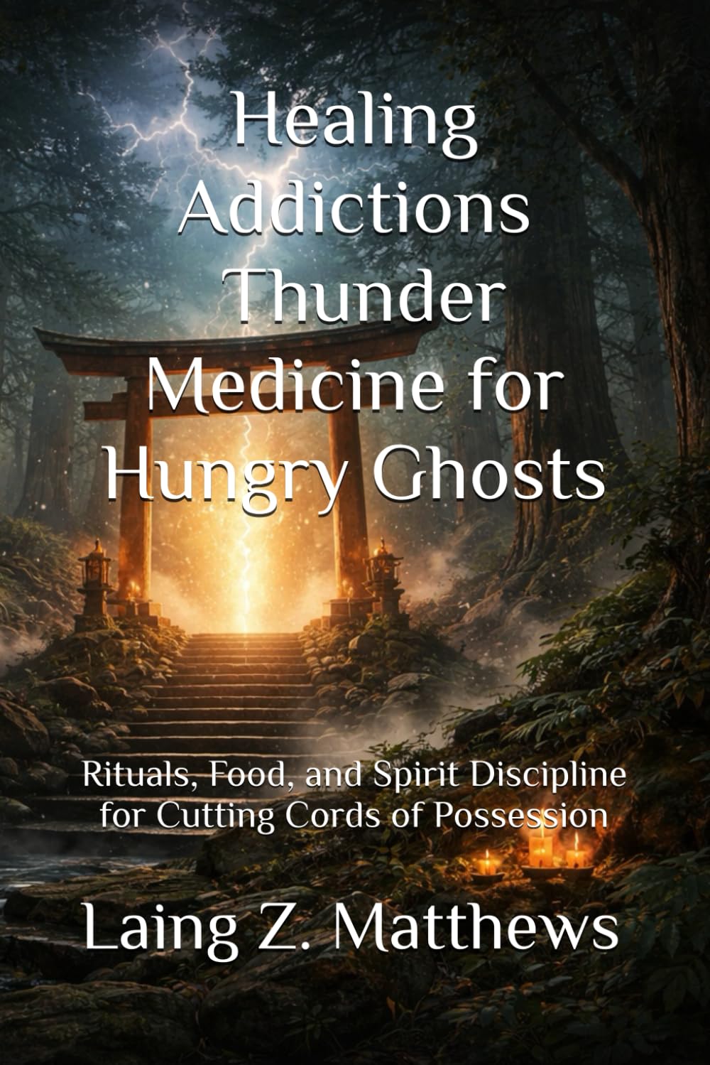 Healing Addictions — Thunder Medicine for Hungry Ghosts: Rituals, Food, and Spirit Discipline for Cutting Cords of Possession (The Healing Handbooks Simple Spiritual Remedies for Modern Disease)