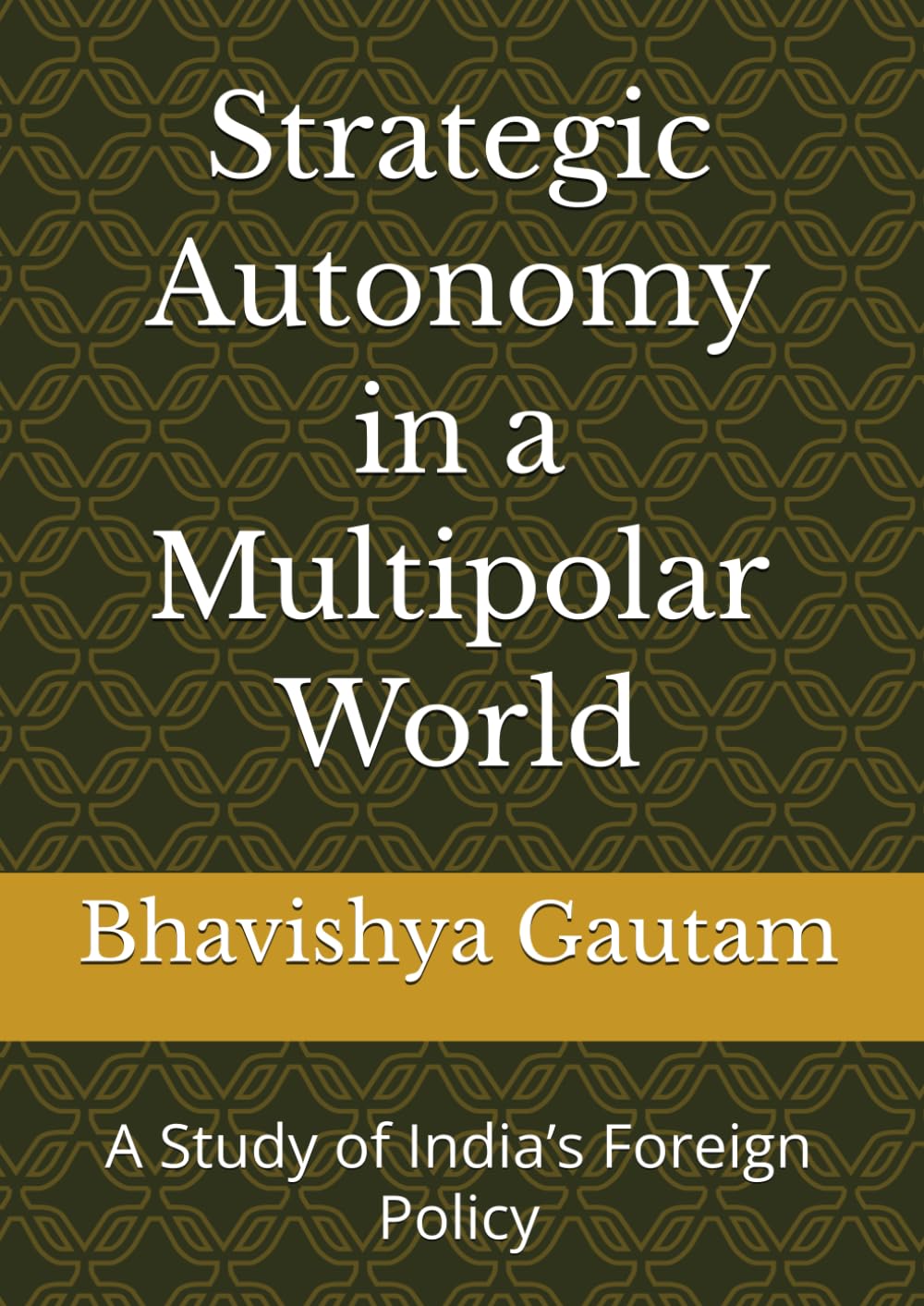 Strategic Autonomy in a Multipolar World: A Study of India’s Foreign Policy