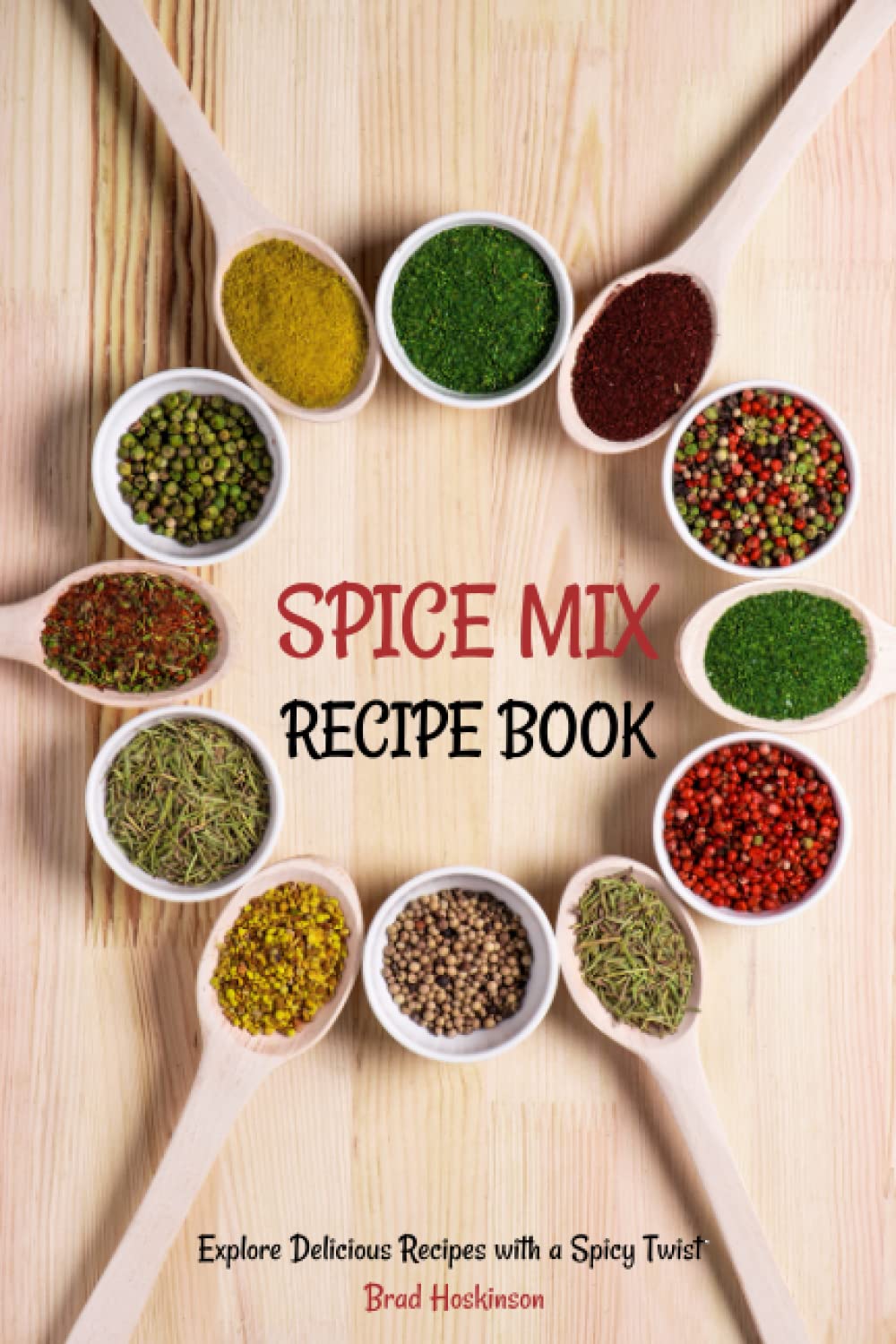 Spice Mix Recipe Book: Explore Delicious Recipes with a Spicy Twist