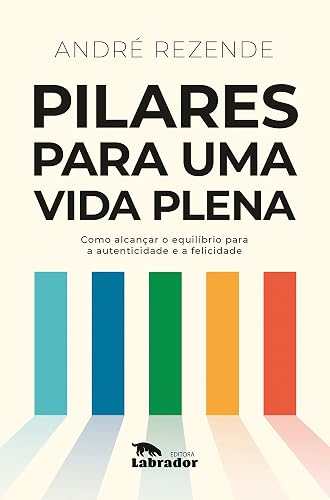 Pilares para uma vida plena: Como alcançar o equilíbrio para a autenticidade e a felicidade