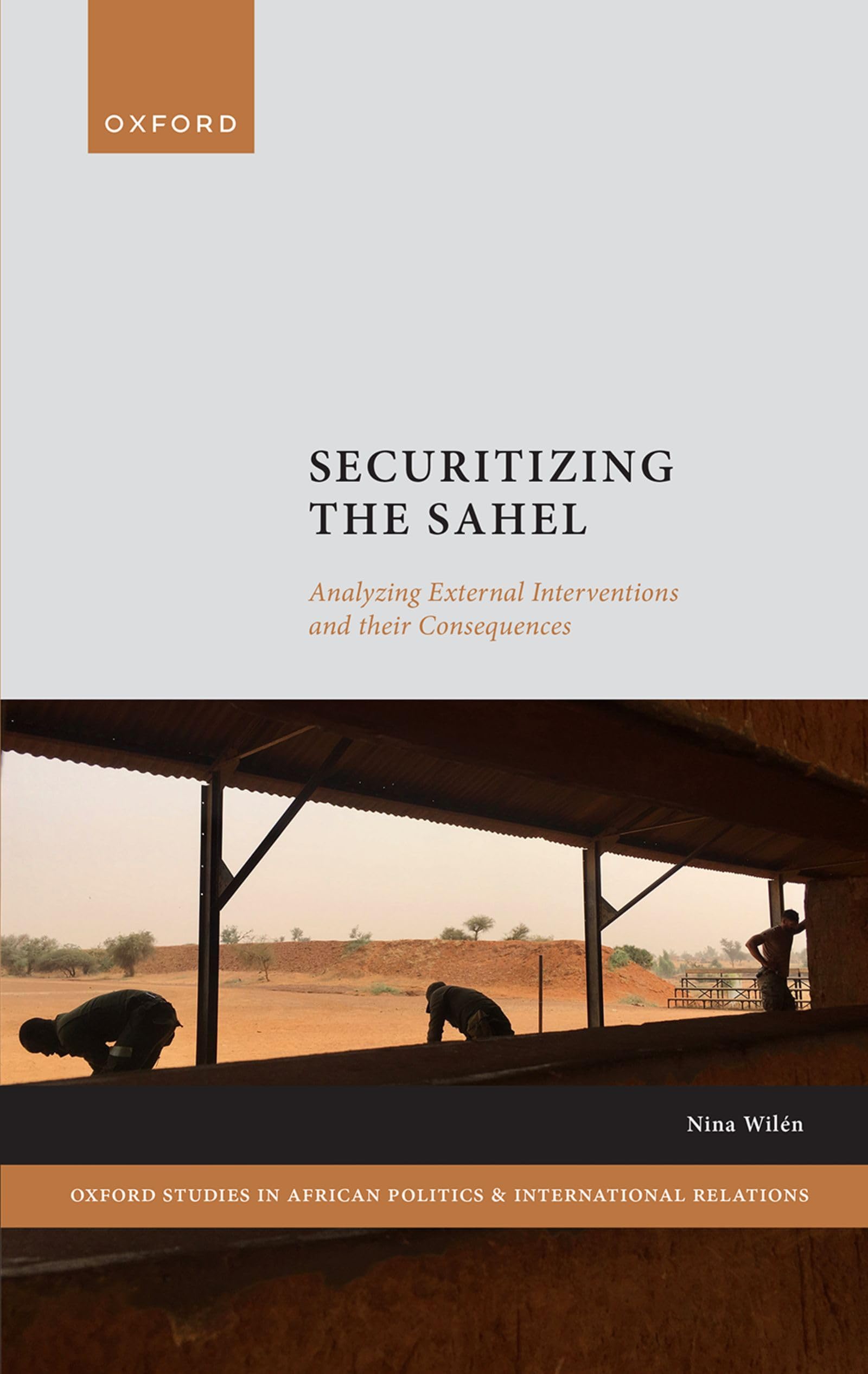Securitizing the Sahel: Analysing External Interventions and Their Consequences (Oxford Studies in African Politics and International Relations)