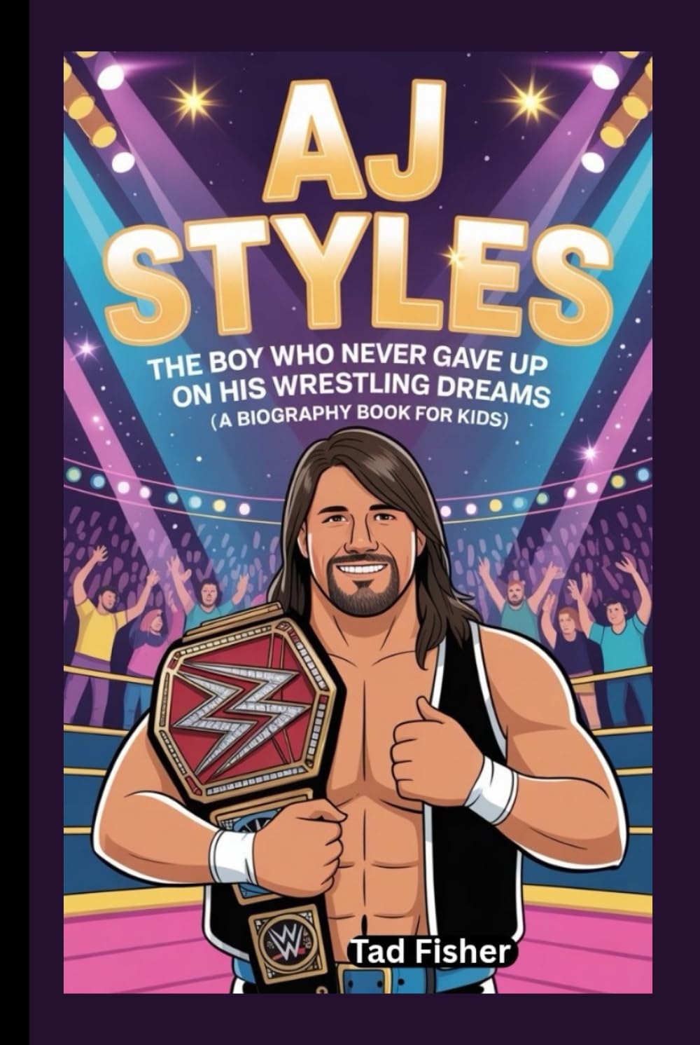 AJ STYLES: The Boy Who Never Gave Up on His Wrestling Dreams (A Biography Book for Kids)