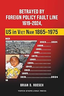 Betrayed by Foreign Policy Fault Line 1619–2024, US in Viet Nam 1865–1975 (Fault Line in US Foreign Policy)