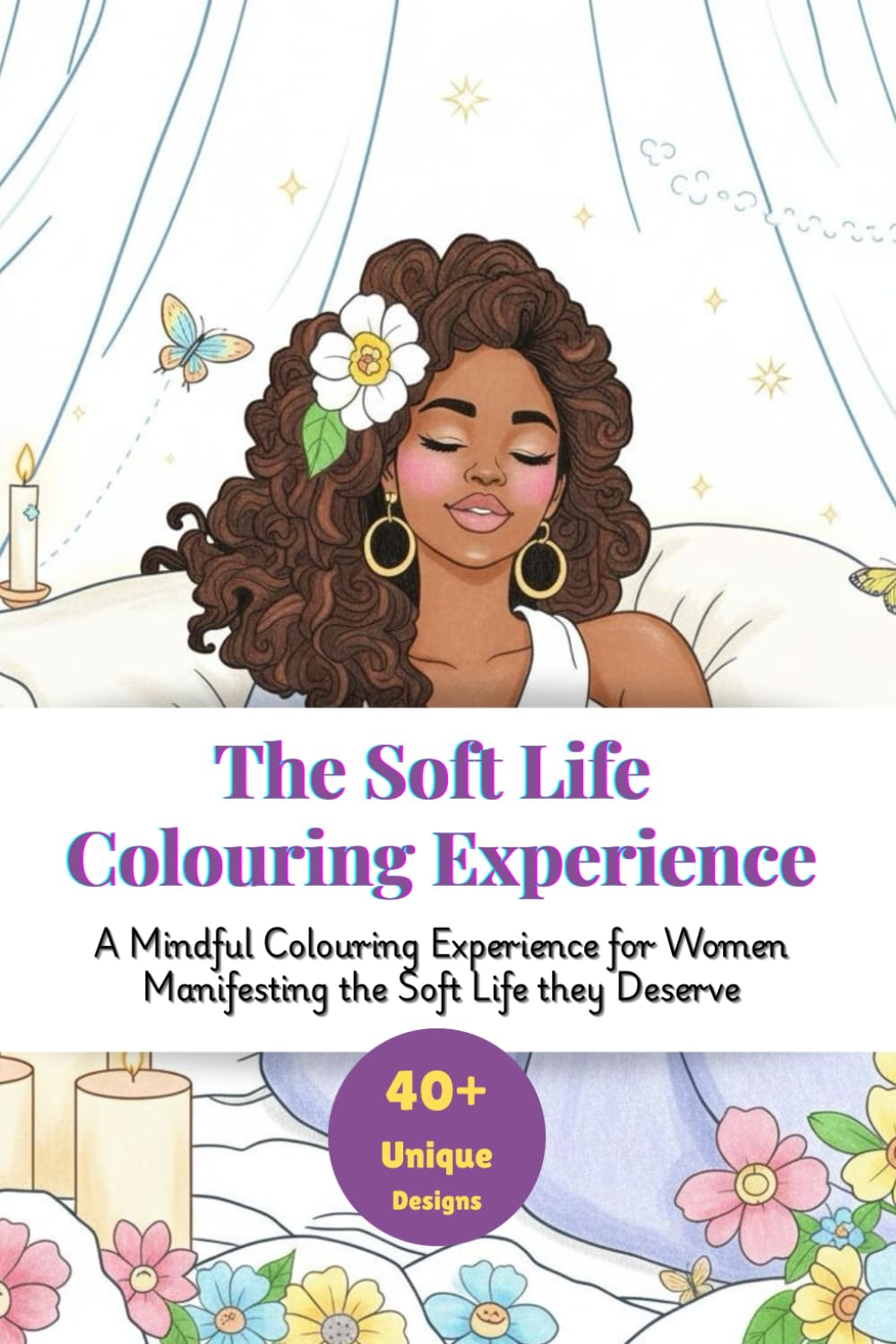 The Soft Life Colouring Experience: A Mindful Colouring Experience for Women Manifesting the Soft Life they Deserve