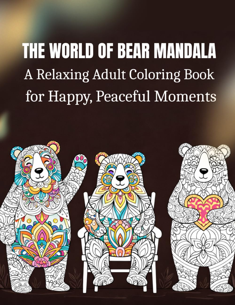 The World Of Bear Mandala: A Relaxing Adult Coloring Book for Happy, Peaceful Moments