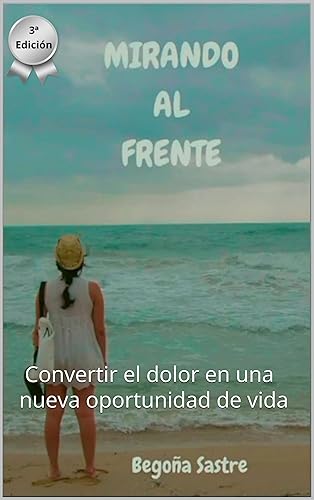 Mirando al Frente : Como convertir el dolor en una nueva oportunidad de vida (Spanish Edition)