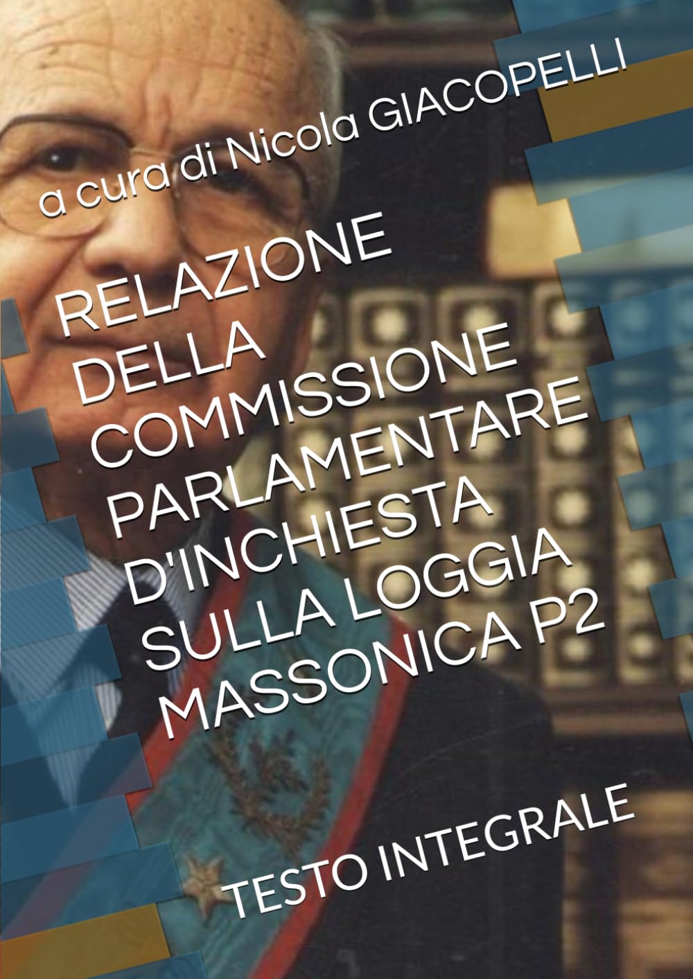 RELAZIONE DELLA COMMISSIONE PARLAMENTARE D'INCHIESTA SULLA LOGGIA MASSONICA P2: TESTO INTEGRALE