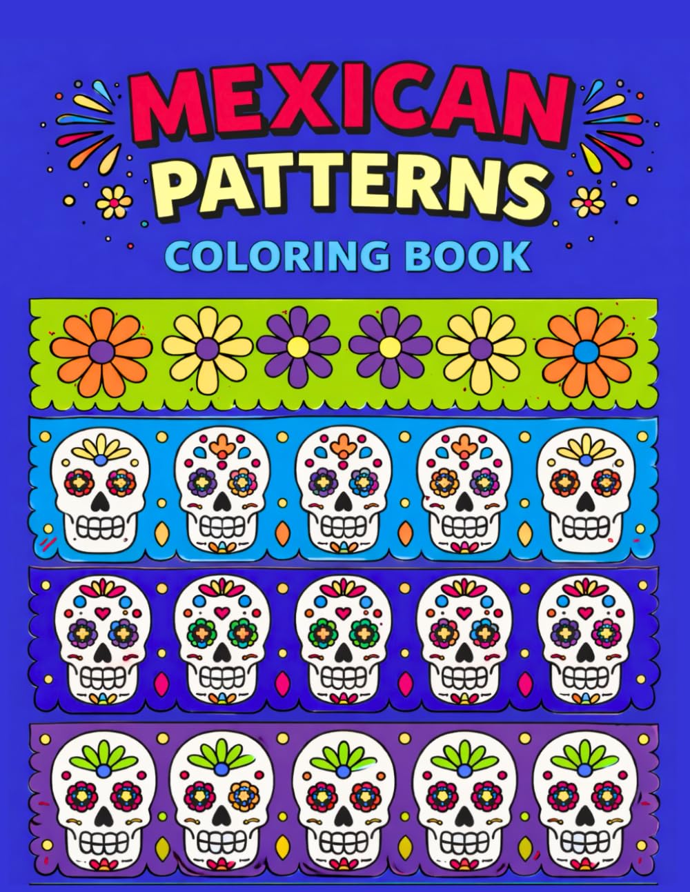 Mexican Patterns Adult Coloring Book: Easy Folk Art Designs, Papel Picado, Sugar Skulls, Floral Patterns, and Cultural Motifs For Relaxation and Mindfulness