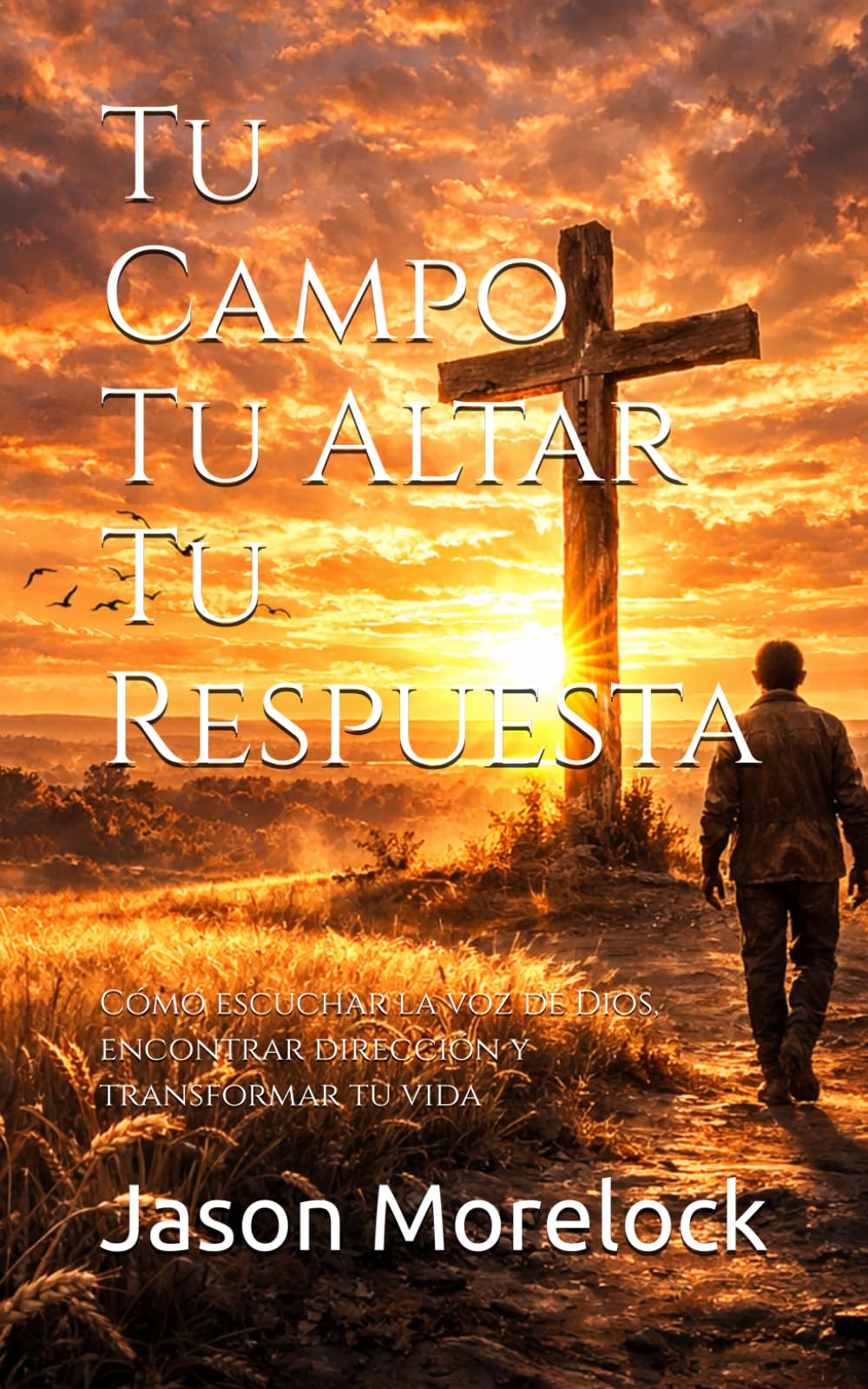 Tu Campo Tu Altar Tu Respuesta: Cómo escuchar la voz de Dios, encontrar dirección y transformar tu vida