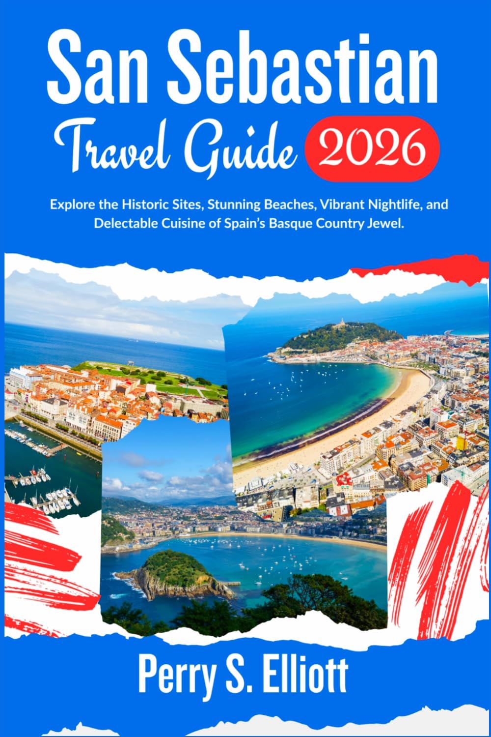 San Sebastian Travel Guide 2026: Explore the Historic Sites, Stunning Beaches, Vibrant Nightlife, and Delectable Cuisine of Spain’s Basque Country Jewel. (Explore Beyond Limits and Boundaries)