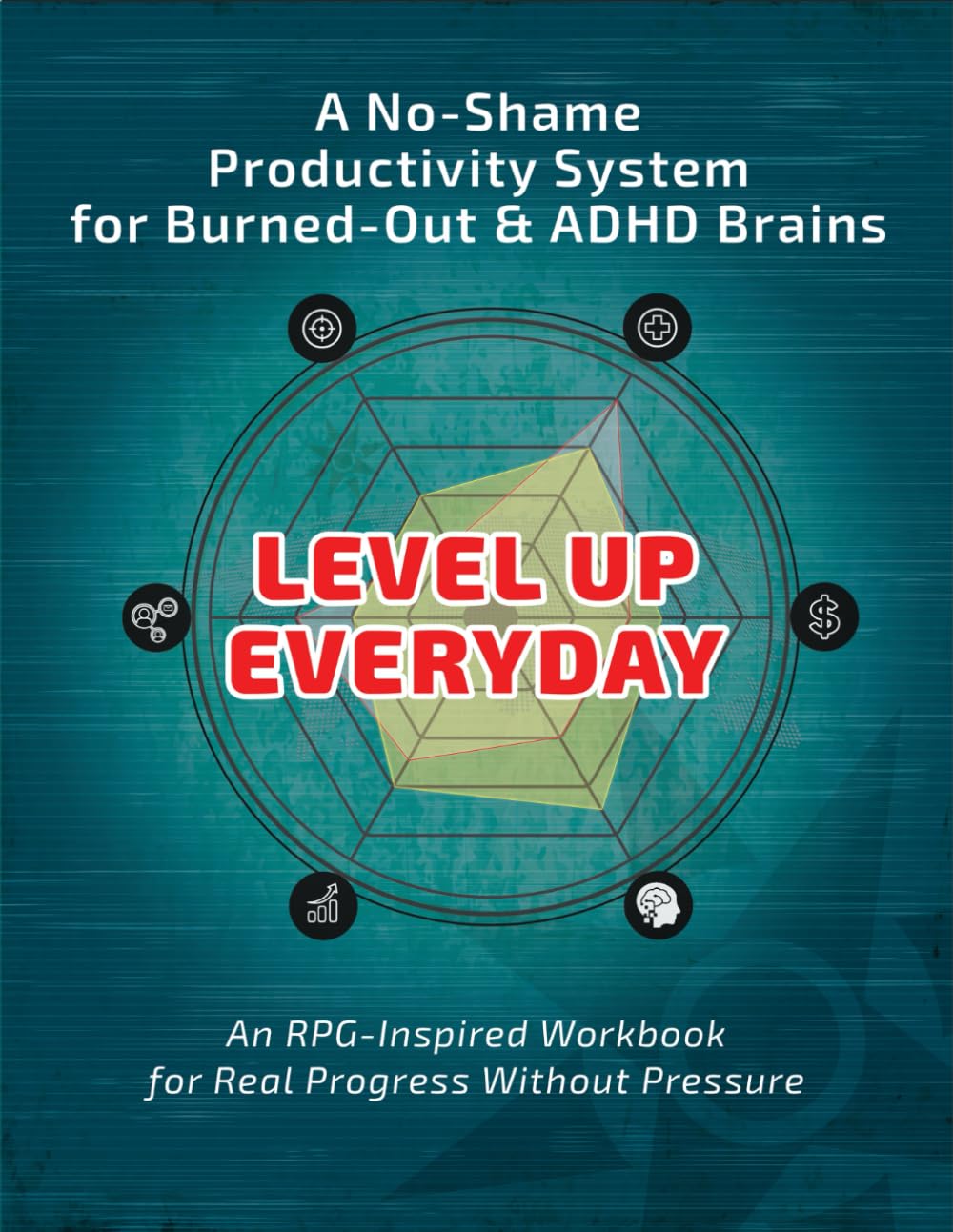 LEVEL UP EVERYDAY: A No-Shame Productivity System for Burned-Out & ADHD Brains