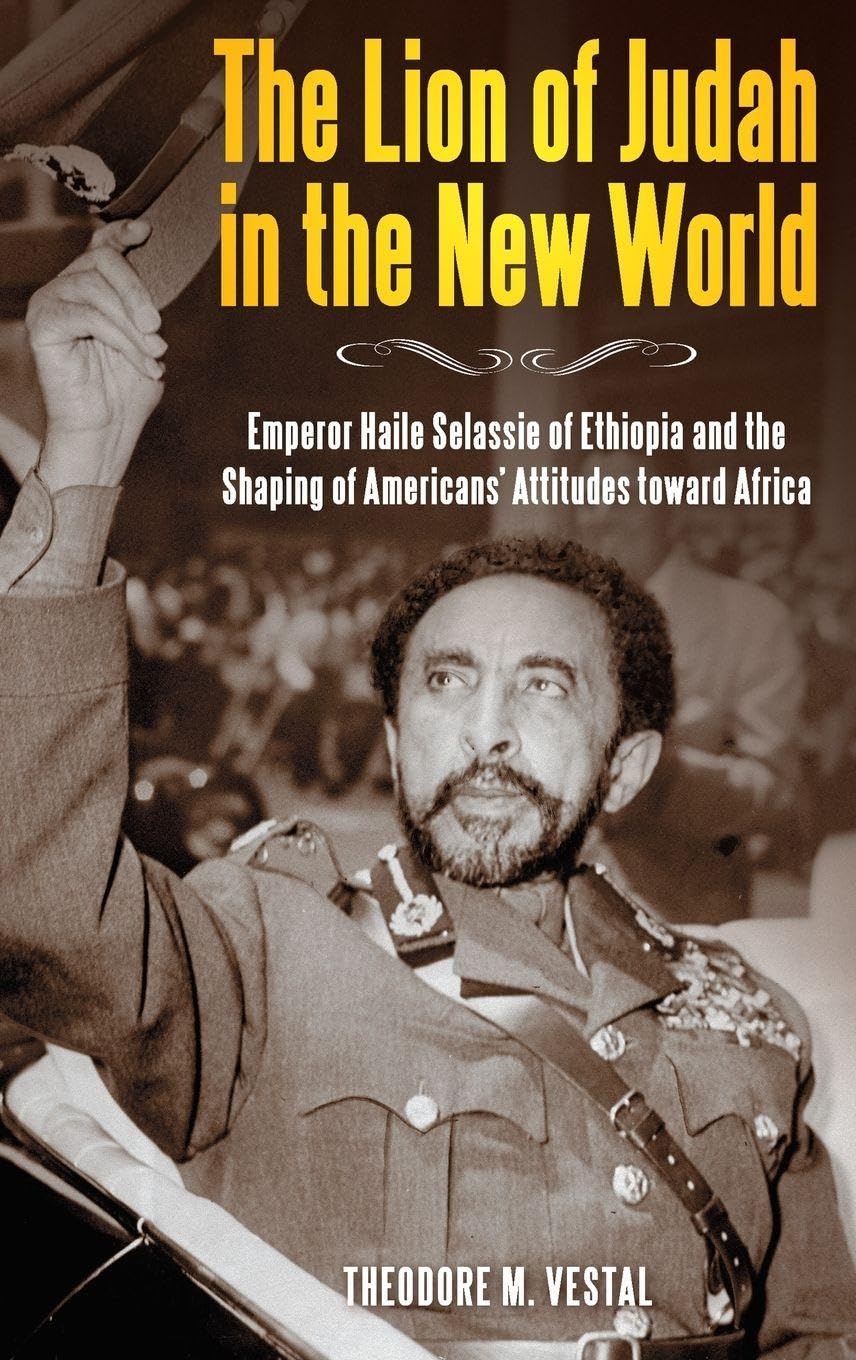 The Lion of Judah in the New World: Emperor Haile Selassie of Ethiopia and the Shaping of Americans' Attitudes toward Africa      1st Edition