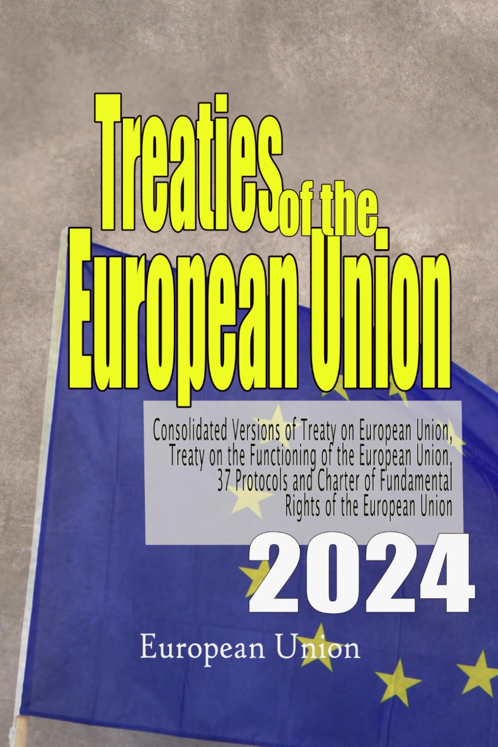 Treaties of the European Union 2024: Consolidated Versions of Treaty on European Union, Treaty on the Functioning of the European Union, 37 Protocols ... of Fundamental Rights of the European Union