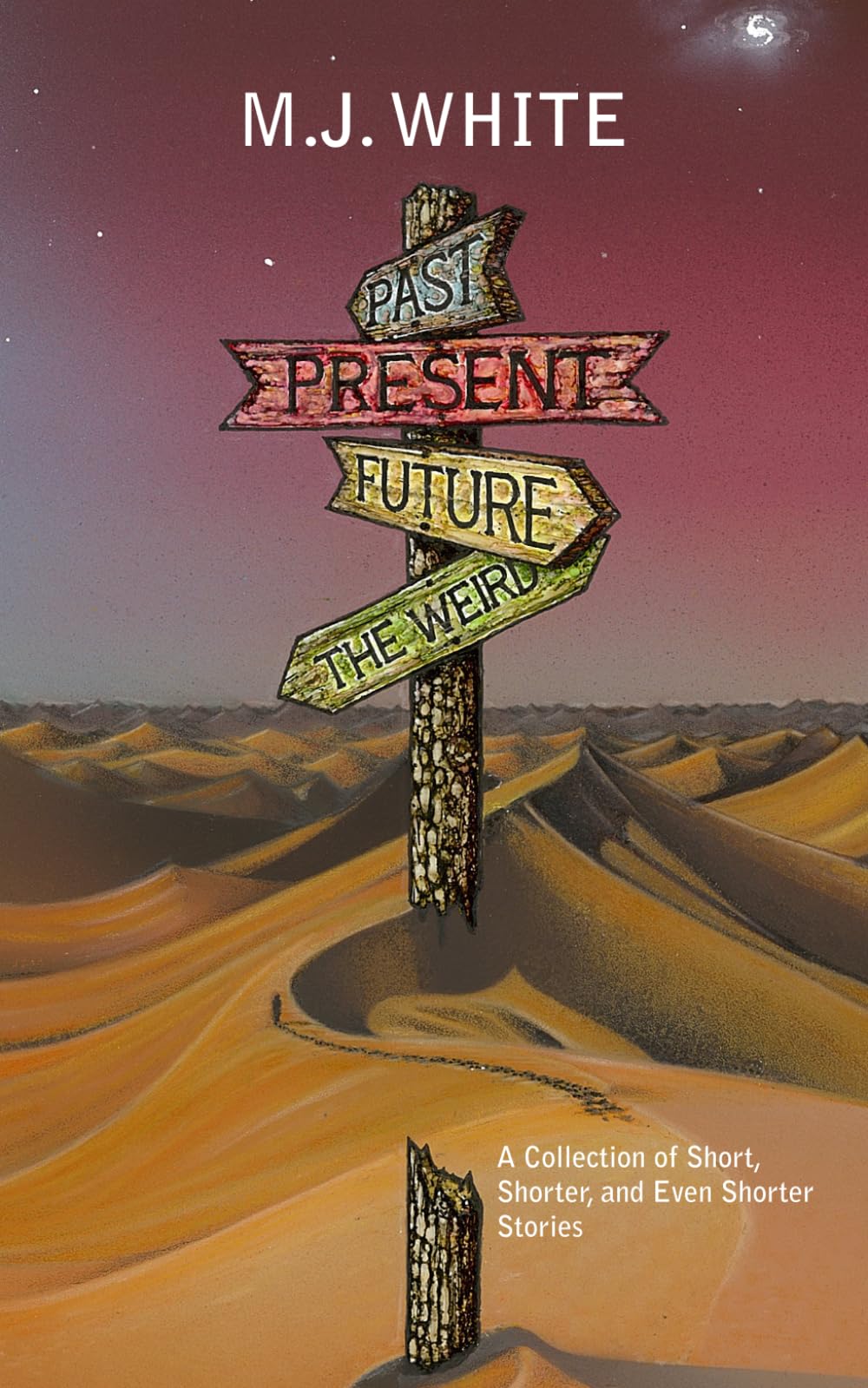Past, Present, Future and The Weird: A collection of Short, Shorter, and Even Shorter Stories