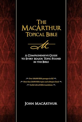 The MacArthur Topical Bible: A Comprehensive Guide to Every Major Topic Found in the Bible