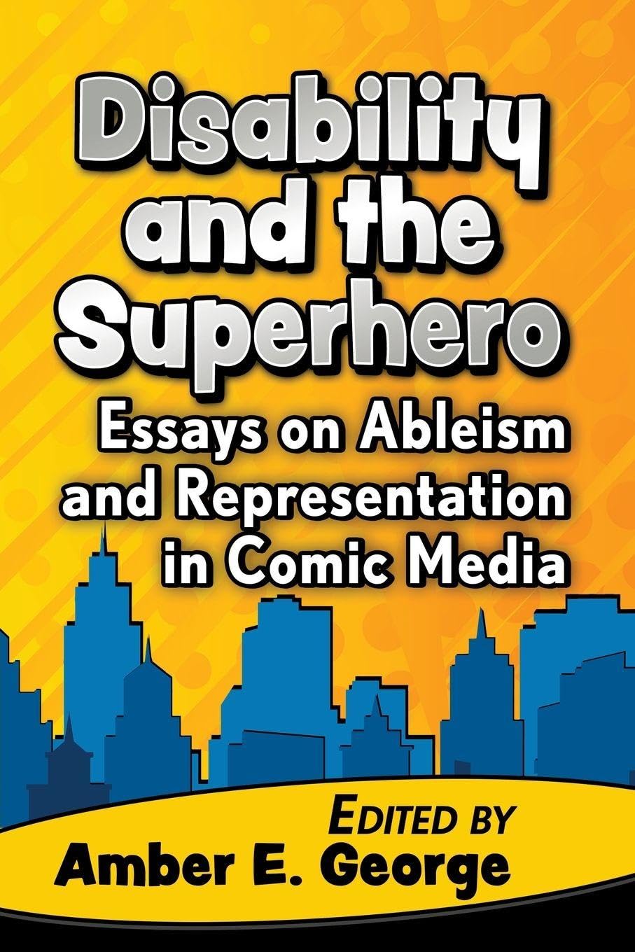 Disability and the Superhero: Essays on Ableism and Representation in Comic Media