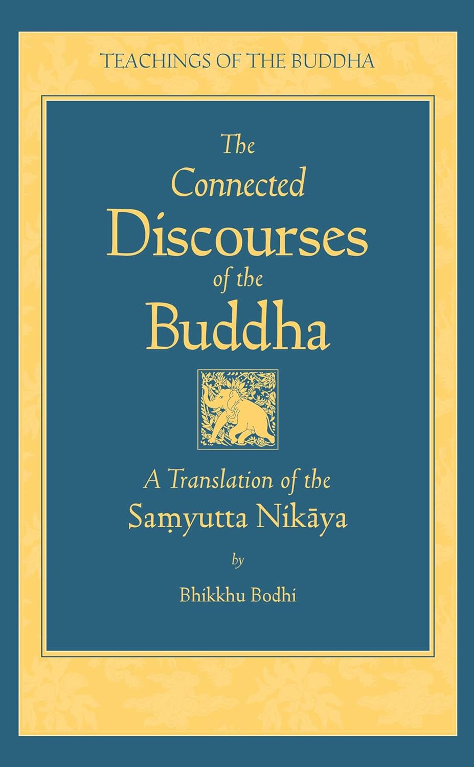 The Connected Discourses of the Buddha: A New Translation of the Samyutta Nikaya (The Teachings of the Buddha)