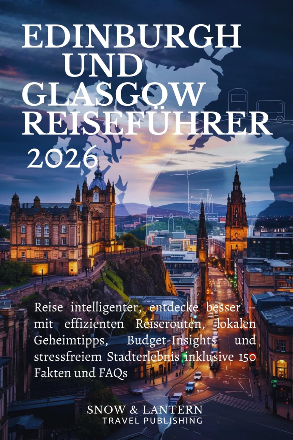 EDINBURGH UND GLASGOW REISEFÜHRER 2026: Reise intelligenter,entdecke besser mit effizienten Reiserouten,lokalen Geheimtipps,Budget-Insights und stressfreiem Stadterlebnis inklusive 150 Fakten und FAQS