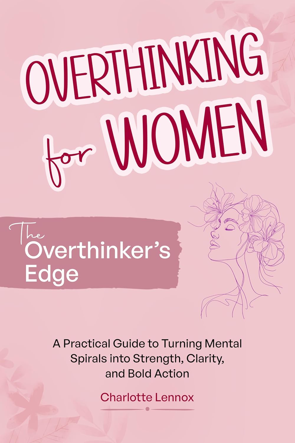 Overthinking for Women—The Overthinker’s Edge: A Practical Guide to Turning Mental Spirals into Strength, Clarity, and Bold Action