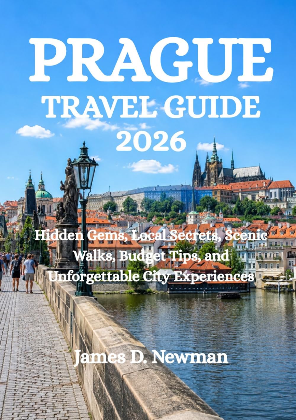PRAGUE TRAVEL GUIDE 2026: Hidden Gems, Local Secrets, Scenic Walks, Budget Tips, and Unforgettable City Experiences