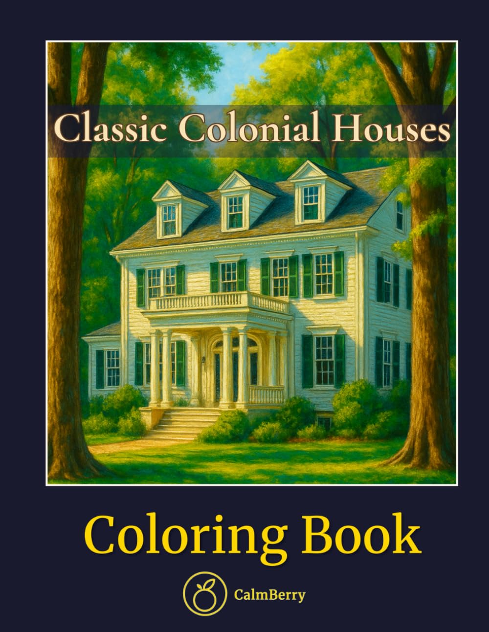 Classic Colonial Houses – Coloring Book: Timeless American Architecture in Realistic Scenes for Peaceful Coloring Moments (CalmBerry Realistic Architecture Coloring Books for Adults)