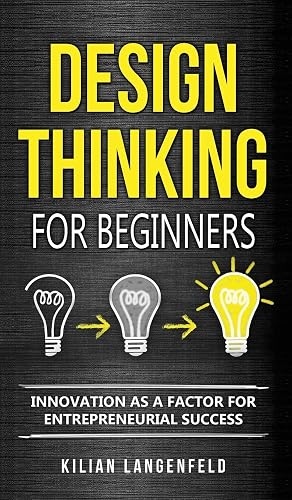 Design Thinking for Beginners: Innovation as a factor for entrepreneurial success