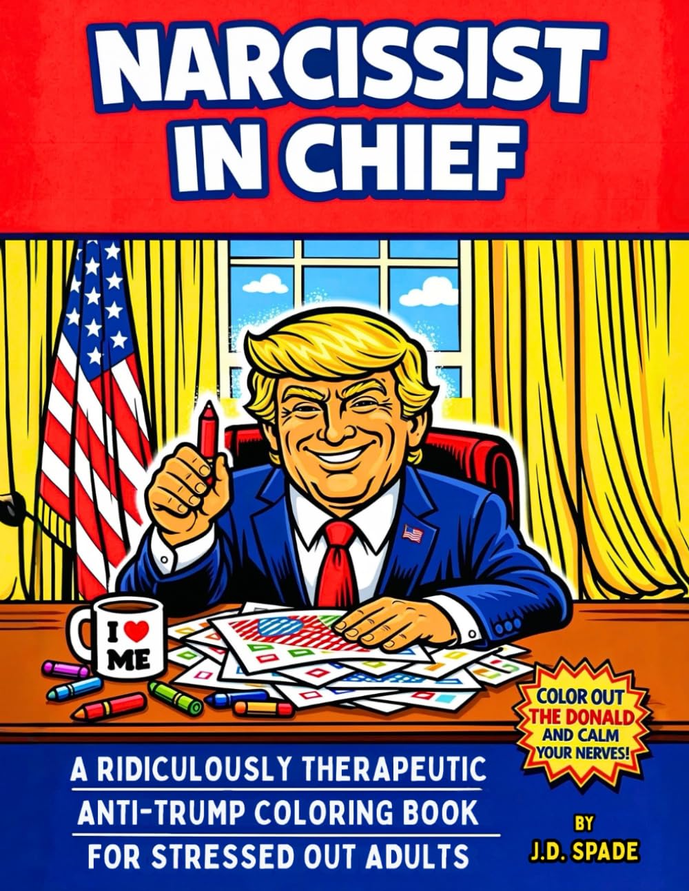 Narcissist in Chief: A Ridiculously Therapeutic Anti-Trump Coloring Book for Stressed-Out Adults: 45 Cathartic Political Humor Pages for Stressed-Out Adults