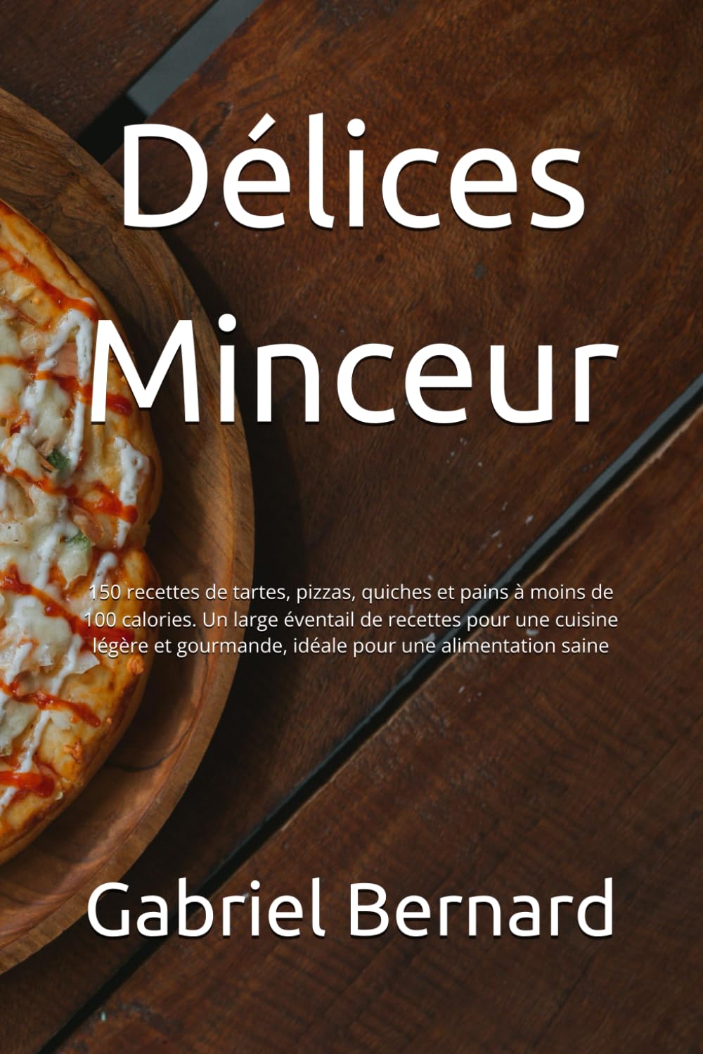 Délices Minceur: 150 recettes de tartes, pizzas, quiches et pains à moins de 100 calories. Un large éventail de possibilités pour une cuisine légère et gourmande