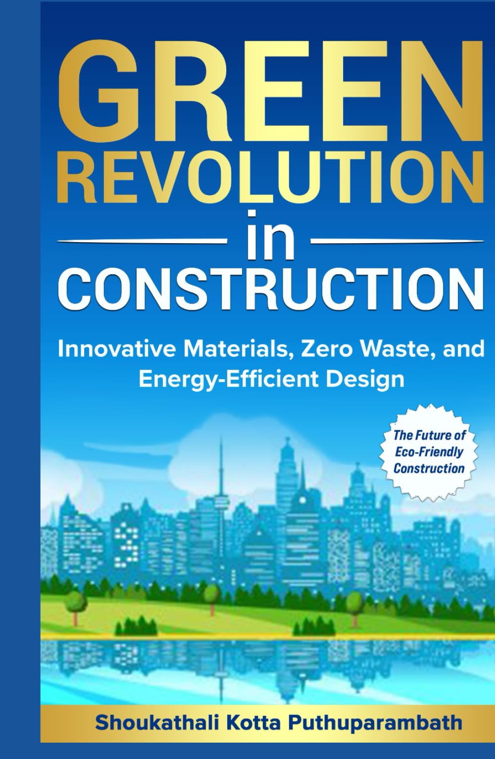 Green Revolution in Construction: Innovative Materials, Zero Waste, and Energy-Efficient Design: The Future of Eco-Friendly Construction