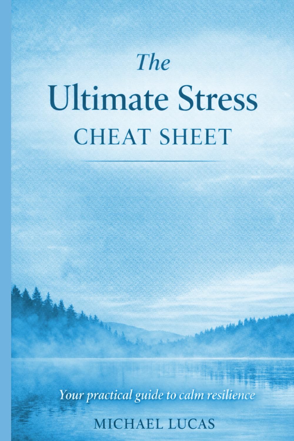 The Ultimate Stress Cheat Sheet: Simple Strategies to Calm Your Mind, Soothe Your Body & Regain Balance