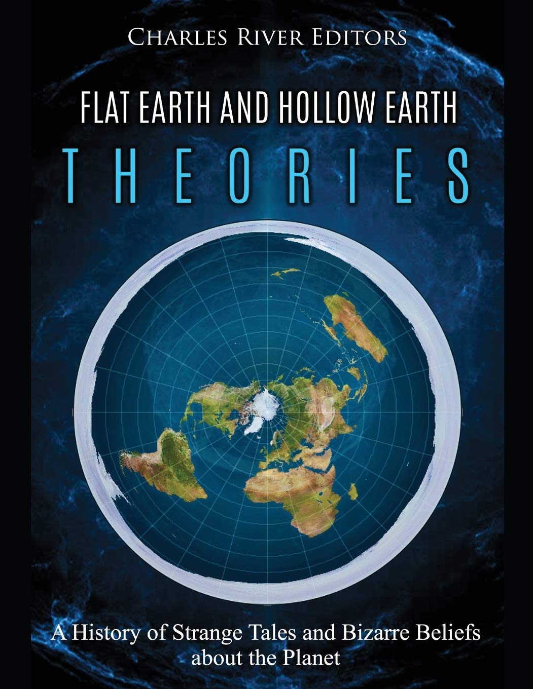 Flat Earth and Hollow Earth Theories: A History of Strange Tales and Bizarre Beliefs about the Planet