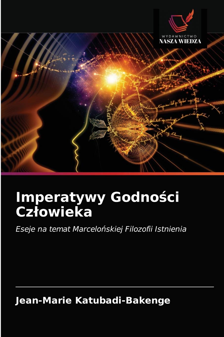 Imperatywy Godności Człowieka: Eseje na temat Marcelo¿skiej Filozofii Istnienia