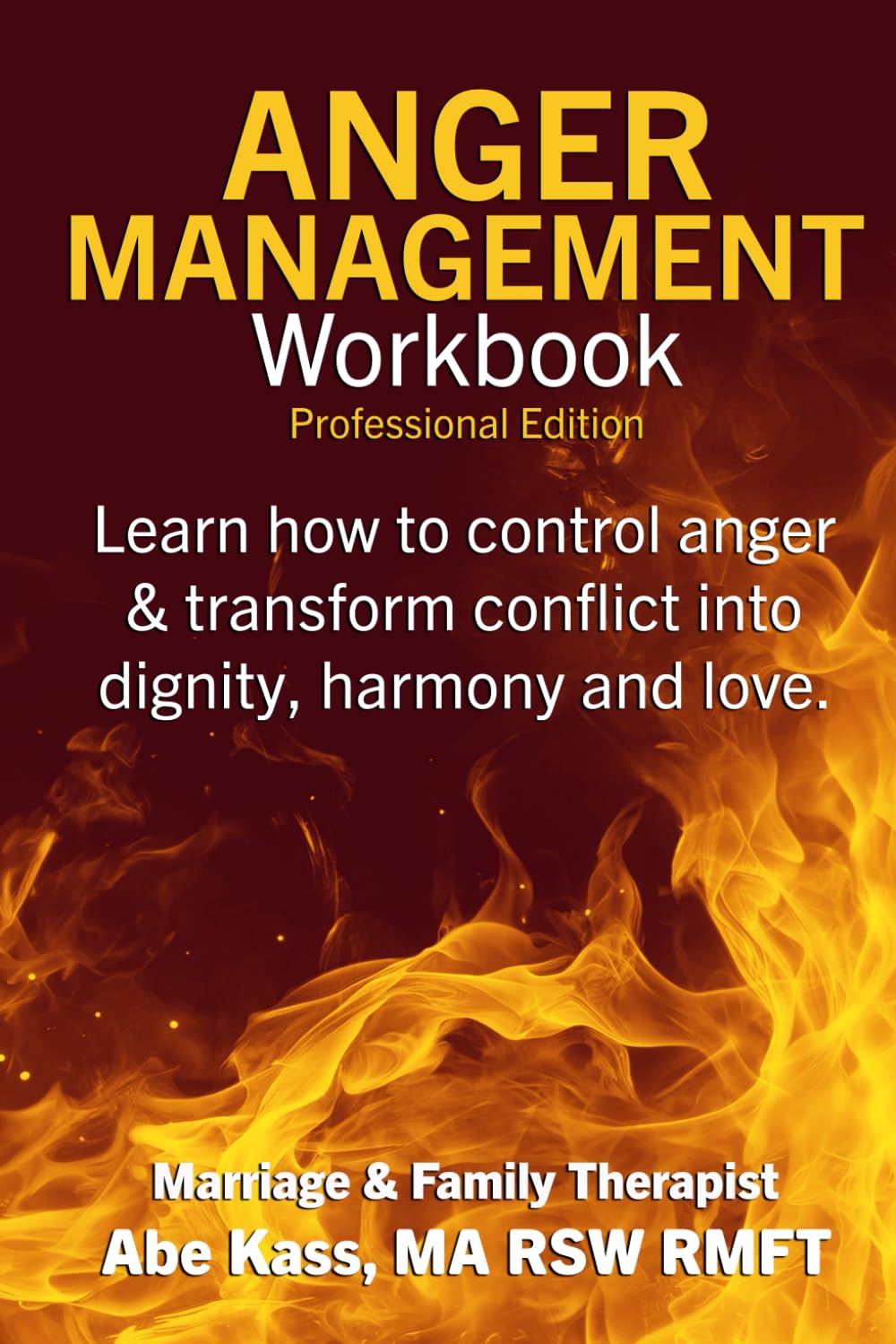 Anger Management Workbook: Professional edition: Learn how to control anger and transform conflict into dignity, harmony and love